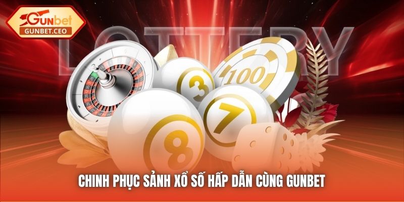 Chinh phục sảnh Xổ Số hấp dẫn cùng Gunbet