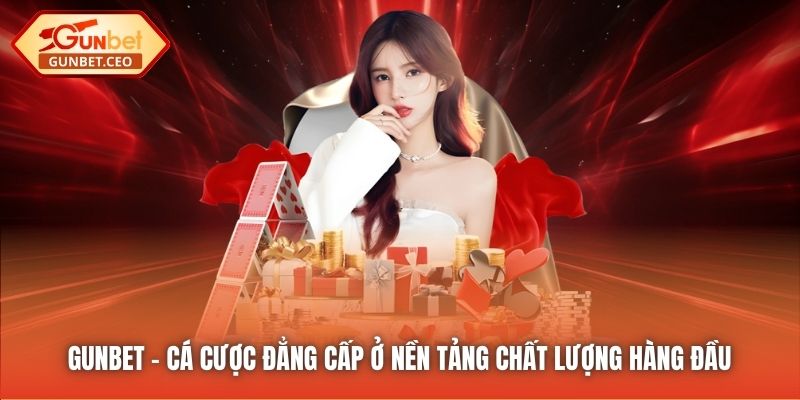 Gunbet - cá cược đẳng cấp ở nền tảng chất lượng hàng đầu