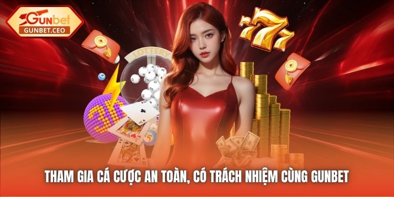 Tham gia cá cược an toàn, có trách nhiệm cùng Gunbet