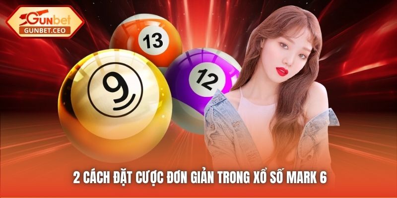 2 cách đặt cược đơn giản trong xổ số Mark 6