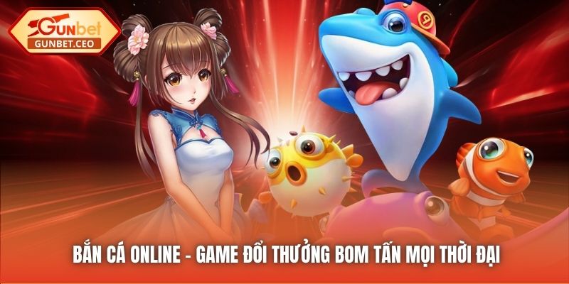 Bắn cá online - Game đổi thưởng bom tấn mọi thời đại