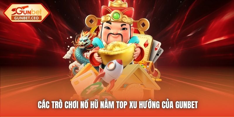Các trò chơi nổ hũ nằm top xu hướng của Gunbet
