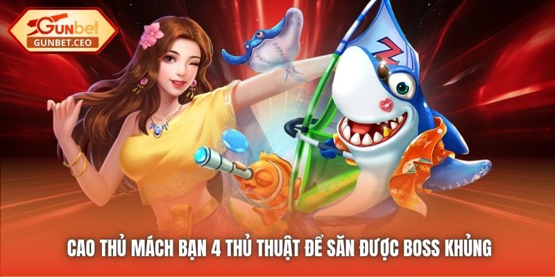 Cao thủ mách bạn 4 thủ thuật để săn được boss khủng