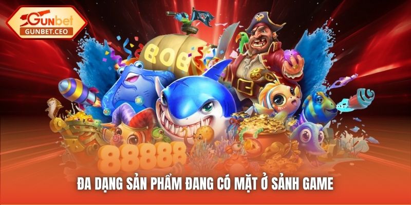Đa dạng sản phẩm đang có mặt ở sảnh game