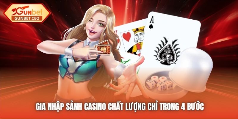 Gia nhập sảnh Casino chất lượng chỉ trong 4 bước