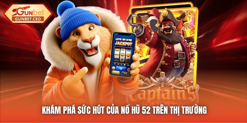 Khám phá sức hút của Nổ Hũ 52 trên thị trường
