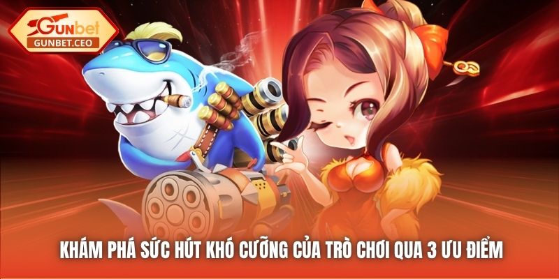 Khám phá sức hút khó cưỡng của trò chơi qua 3 ưu điểm