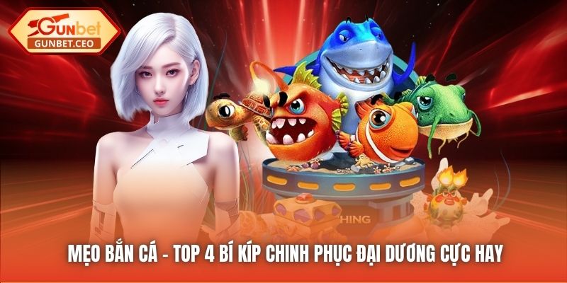 Mẹo Bắn Cá - Top 4 Bí Kíp Chinh Phục Đại Dương Cực Hay