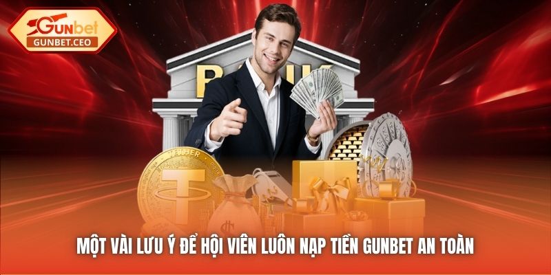 Một vài lưu ý để hội viên luôn nạp tiền Gunbet an toàn