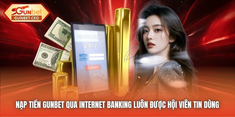 Nạp tiền Gunbet qua Internet Banking luôn được hội viên tin dùng