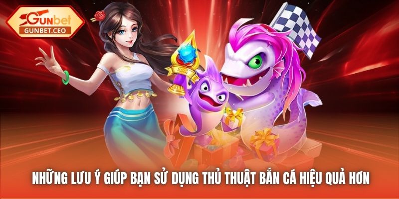 Những lưu ý giúp bạn sử dụng thủ thuật bắn cá hiệu quả hơn