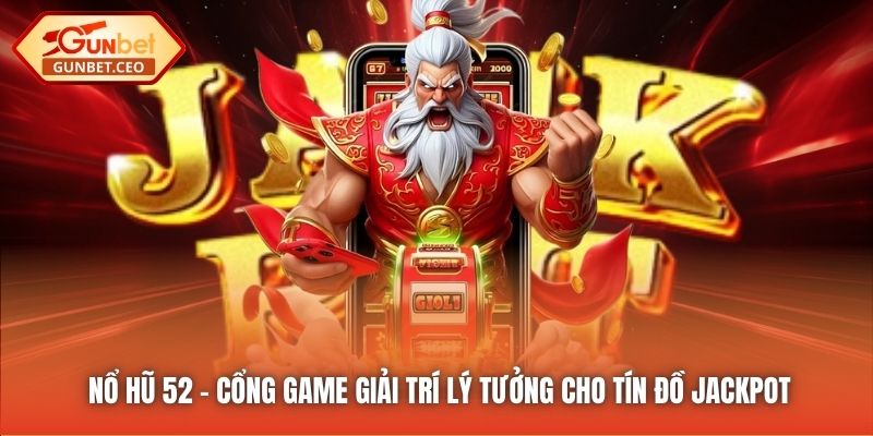 Nổ Hũ 52 - Cổng Game Giải Trí Lý Tưởng Cho Tín Đồ Jackpot