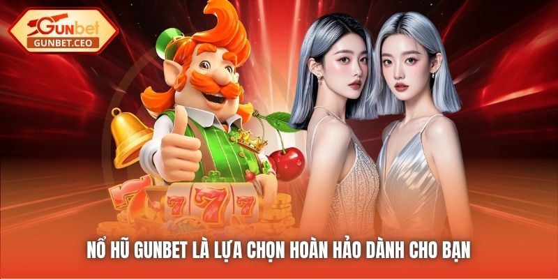 Nổ Hũ Gunbet là lựa chọn hoàn hảo dành cho bạn