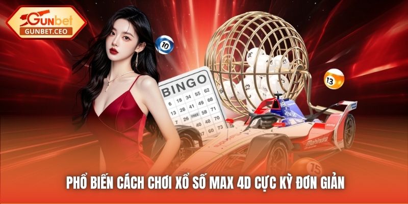 Phổ biến cách chơi Xổ số Max 4D cực kỳ đơn giản
