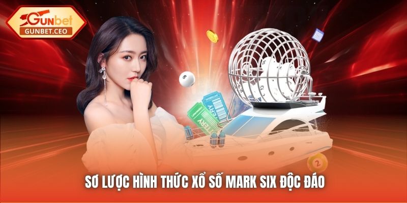 Sơ lược hình thức xổ số Mark Six độc đáo