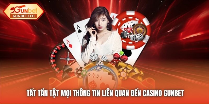 Tất tần tật mọi thông tin liên quan đến Casino Gunbet