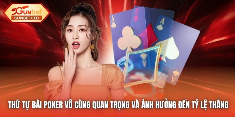 Thứ tự bài Poker vô cùng quan trọng và ảnh hưởng đến tỷ lệ thắng