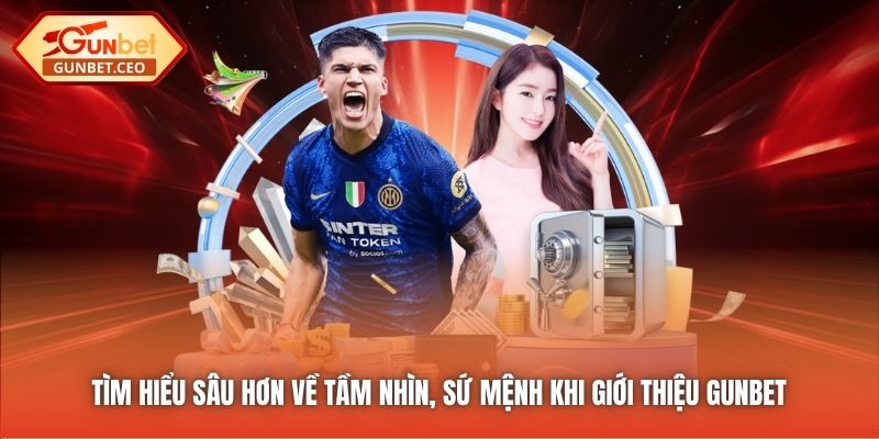 Tìm hiểu sâu hơn về tầm nhìn, sứ mệnh khi giới thiệu Gunbet