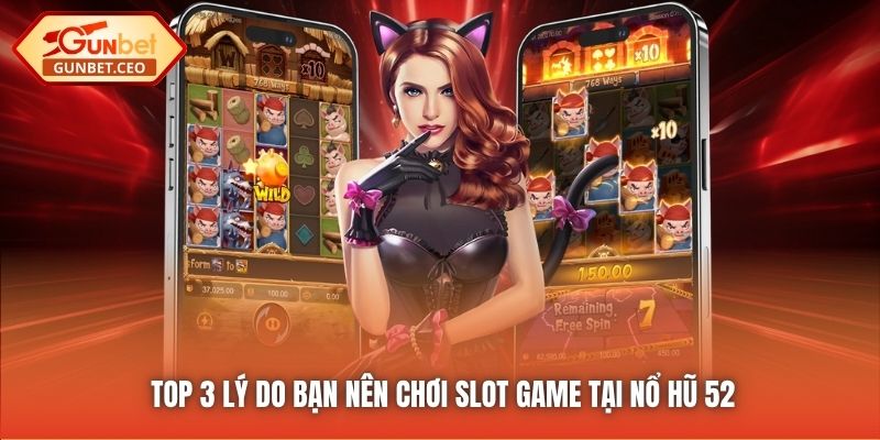 Top 3 lý do bạn nên chơi slot game tại Nổ Hũ 52