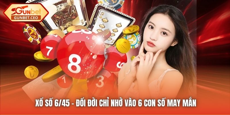 Xổ Số 6/45 - Đổi Đời Chỉ Nhờ Vào 6 Con Số May Mắn