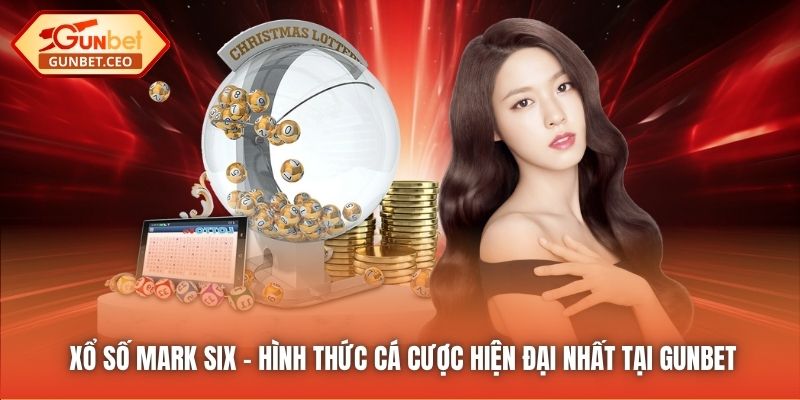 Xổ Số Mark Six - Hình Thức Cá Cược Hiện Đại Nhất Tại Gunbet