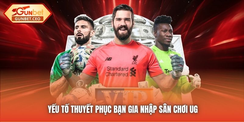 Yếu tố thuyết phục bạn gia nhập sân chơi UG